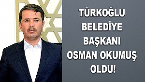 Türkoğlu Belediye Başkanı Osman Okumuş Oldu