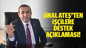 Ünal Ateş’ten işçilere destek açıklaması!