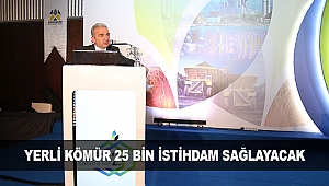YERLİ KÖMÜR 25 BİN İSTİHDAM SAĞLAYACAK