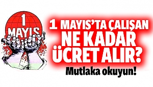 1 Mayıs’ta çalışan ne kadar ücret alır?