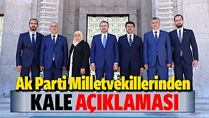 Ak Parti Milletvekillerinden ‘Kale’ açıklaması!