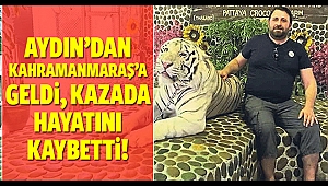 Aydın’dan Kahramanmaraş’a geldi kazada hayatını kaybetti!