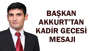 Başkan Akkurt’tan Kadir Gecesi Mesajı
