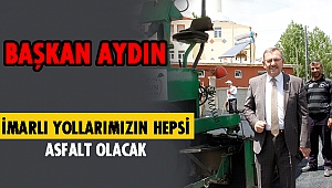 Başkan Aydın, imarlı yollarımızın hepsi sıcak asfalt olacak