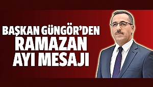 Başkan Güngör’den ramazan ayı mesajı