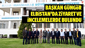 Başkan Güngör Elbistan’da ziyaret ve incelemelerde bulundu