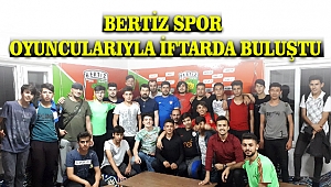 Bertiz Spor Oyuncularıyla İftarda Buluştu