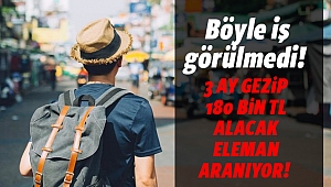 Böyle iş görülmedi! 3 ay gezip 180 bin tl alacak ‘kaşif’ aranıyor