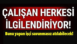 Bunu yapan işçi savunmasız atılabilecek