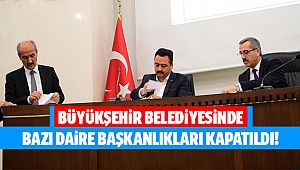 Büyükşehir belediyesinde bazı daire başkanlıkları kapatıldı!