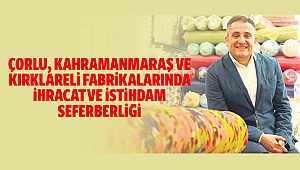Çorlu, Kahramanmaraş ve Kırklareli fabrikalarında ihracat ve istihdam seferberliği