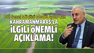 DSİ Genel Müdürü’nden Kahramanmaraş’la ilgili önemli açıklama!