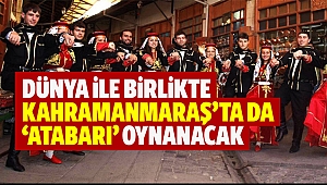 Dünya ile Kahramanmaraş’ta ‘Atabarı’ oynayacak