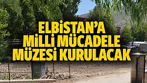 Elbistan’a milli mücadele müzesi kurulacak