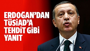 Erdoğan'dan TÜSİAD'a tehdit gibi yanıt