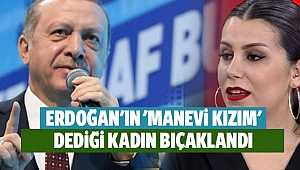 Erdoğan'ın 'manevi kızım' dediği kadın bıçaklandı
