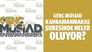 Genç MÜSİAD Kahramanmaraş şubesinde neler oluyor?