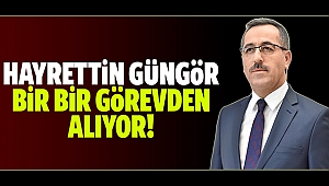 Hayrettin Güngör bir bir görevden alıyor!