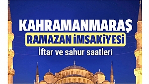 İşte Kahramanmaraş için sahur ve imsak vakitleri!
