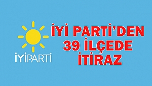 İYİ Parti’den 39 İlçede İtiraz
