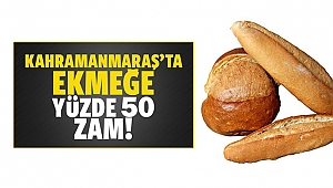 Kahramanmaraş’ta ekmeğe yüzde 50 zam!