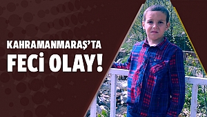Kahramanmaraş’ta feci olay!