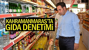 Kahramanmaraş’ta gıda denetimi