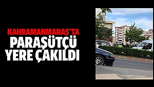 Kahramanmaraş’ta paraşütçü yere çakıldı