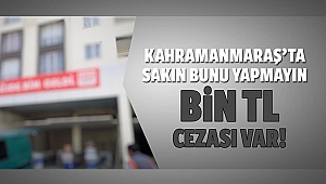 Kahramanmaraş’ta sakın bunu yapmayın! Bin TL cezası var
