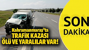 Kahramanmaraş’ta trafik kazası; ölü ve yaralılar var!