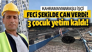 Kahramanmaraşlı işçi feci şekilde can verdi!