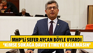 MHP’li Sefer Aycan böyle uyardı: kimse sokağa davet etmeye kalkmasın