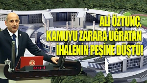 Öztunç, kamuyu zarara uğratan ihalenin peşine düştü!