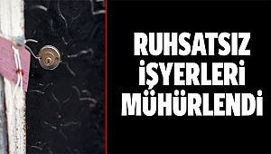 Ruhsatsız İşyerleri Mühürlendi