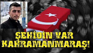 Şehidin var Kahramanmaraş!