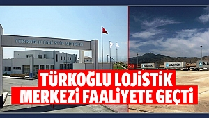 Türkoğlu lojistik merkezi faaliyete geçti