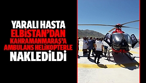 Yaralı hasta Elbistan’dan Kahramanmaraş’a ambulans helikopterle nakledildi