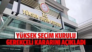 Yüksek Seçim Kurulu gerekçeli kararını açıkladı