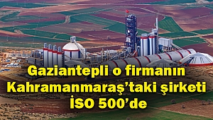 Gaziantepli o firmanın Kahramanmaraş’taki şirketi İSO 500’de