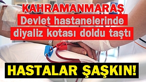 Kahramanmaraş Devlet Hastanelerinde Diyaliz Kotası Doldu Taştı