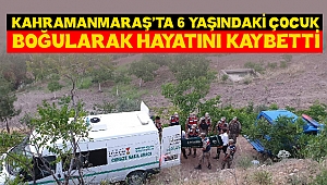 Kahramanmaraş’ta 6 Yaşındaki Çocuk Boğularak Hayatını Kaybetti