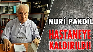 Nuri Pakdil hastaneye kaldırıldı