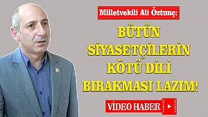 Öztunç: Bütün siyasetçilerin kötü dili bırakması gerekiyor