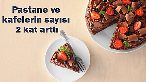 Pastane ve kafelerin sayısı 2 kat arttı