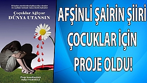 Afşinli Şairin Şiiri Çocuklar için Proje oldu!