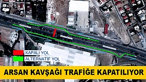 Arsan Kavşağı trafiğe kapatılıyor