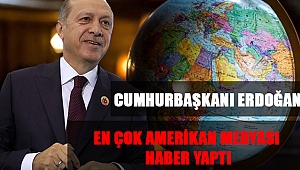 CUMHURBAŞKANI ERDOĞAN’I EN ÇOK AMERİKAN MEDYASI HABER YAPTI