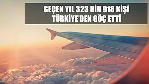 GEÇEN YIL 323 BİN 918 KİŞİ TÜRKİYE’DEN GÖÇ ETTİ
