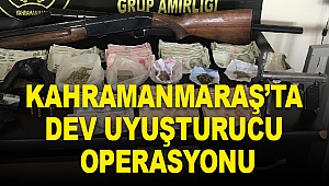 Kahramanmaraş’ta Dev Uyuşturucu Operasyonu