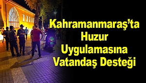 Kahramanmaraş'ta Huzur Uygulamasına Vatandaş Desteği